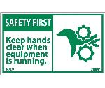 SAFETY FIRST KEEP HANDS CLEAR WHEN RUNNING EQUIPMENT LABEL